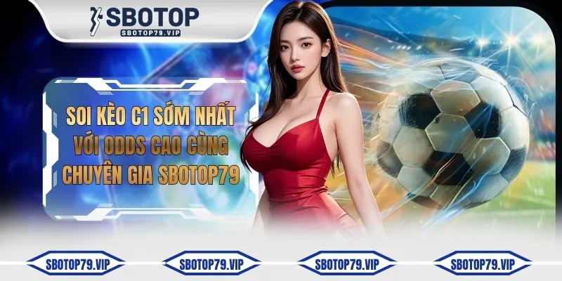 Soi Kèo C1 Sớm Nhất Với Odds Cao Cùng Chuyên Gia SBOTOP 6 soi keo c1
