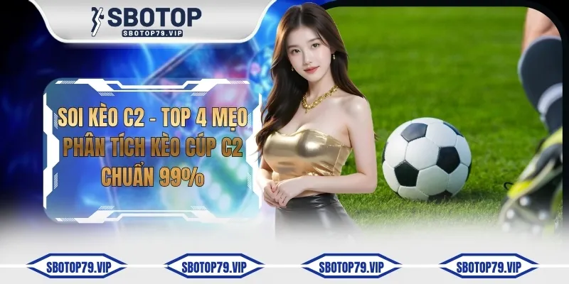 Soi Kèo C2 - Top 4 Mẹo Phân Tích Kèo Cúp C2 Chuẩn 99% 5 soi keo c2